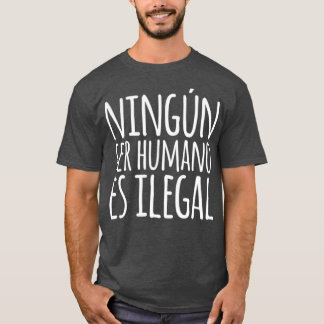 Ningun Ser Humano Es Ilegal  Spanish Language T-Shirt