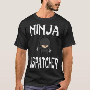 Ninja DISPATCHER  for DISPATCHERS T-Shirt