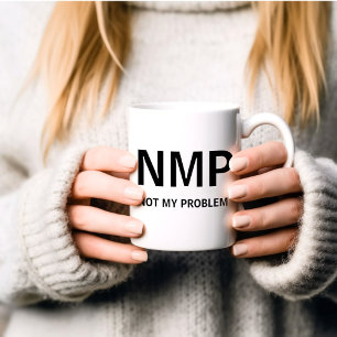 NMP Not My Problem Funny Sarcastic Coffee Mug