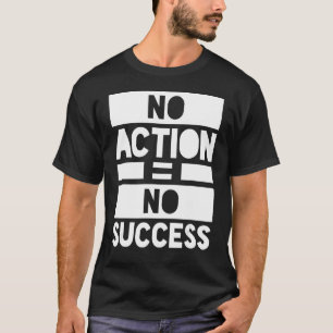 No Action No Success T-Shirt