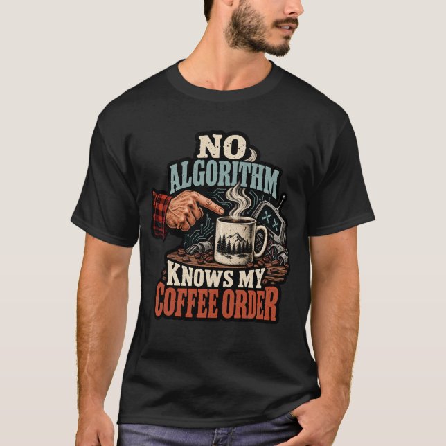 No Algorithm Knows My Coffee Order Funny Tech  T-Shirt (Front)