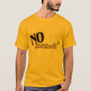 No, And Then T-Shirt