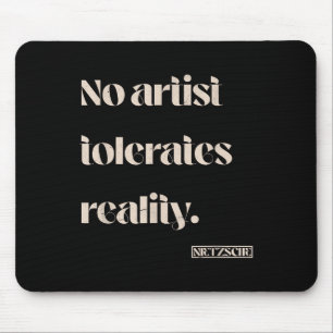 No Artist Tolerates Reality. Nietzsche Quote  Mouse Pad