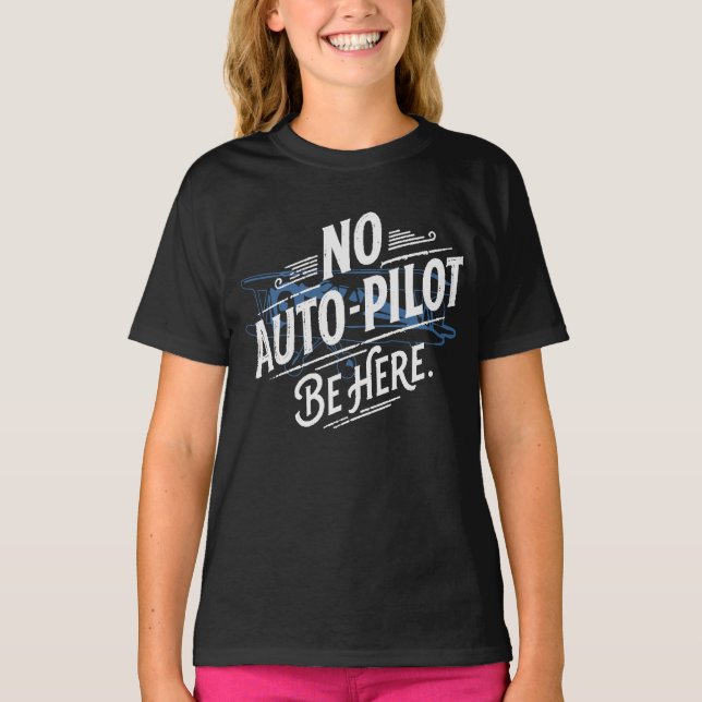 No Auto-Pilot. Be Here. T-Shirt (Front)
