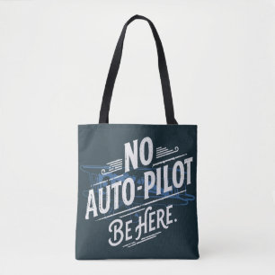 No Auto-Pilot. Be Here. Tote Bag