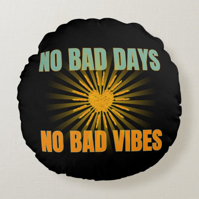 NO BAD DAYS NO BAD VIBES POSITIVE QUOTES ROUND PILLOW (Front)