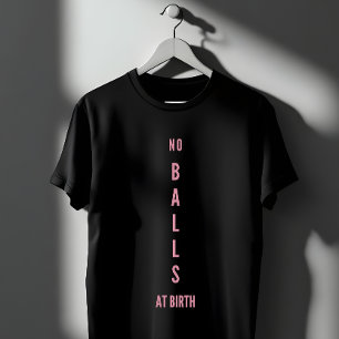 No Balls At Birth Feminist Empowerment T-Shirt