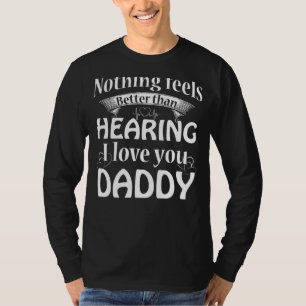 No Better Than Hear I Love You Daddy For Father Da T-Shirt