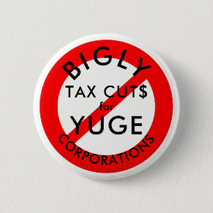 No BIGLY Tax Cuts for YUGE Corporations. 2 Inch Round Button