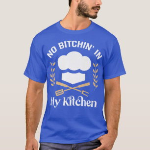 No Bitchin' In My Kitchen Funny Restaurant ChefT-S T-Shirt