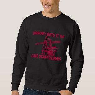 No Body Gets It Up Like Scaffolders Sweatshirt