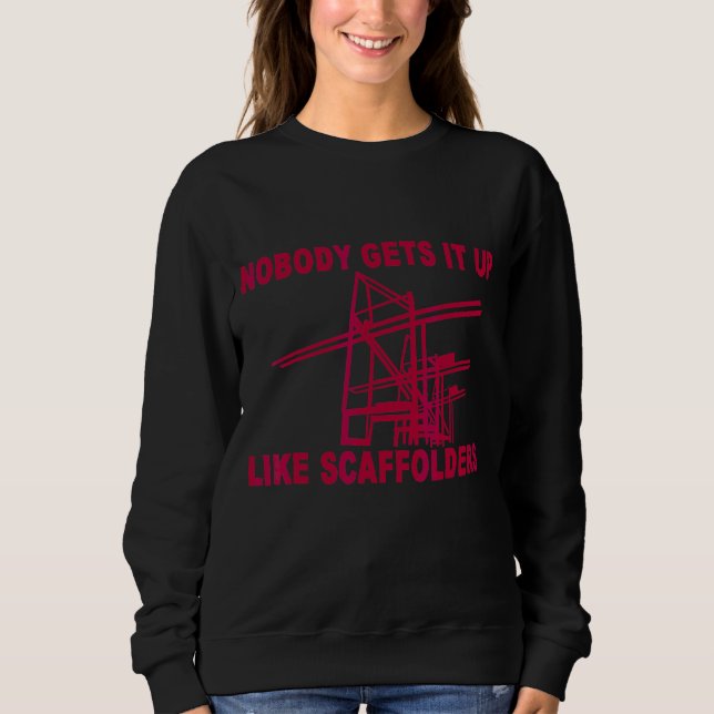 No Body Gets It Up Like Scaffolders Sweatshirt (Front)