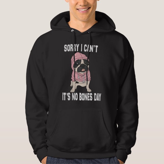 No Bones Day Pug Funny Dog Mom and Dog Dad Sorry I Hoodie (Front)