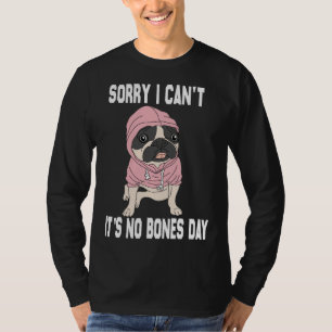 No Bones Day Pug Funny Dog Mom and Dog Dad Sorry I T-Shirt