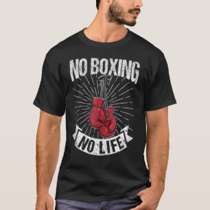 No Boxing No Life Boxer Boxers Saying Fighting T-Shirt