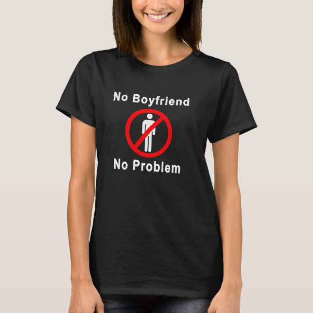 No Boyfriend No Problem T-Shirt (Front)