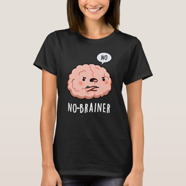 No Brainer Funny Anatomy Brain Pun Dark BG T-Shirt (Front)