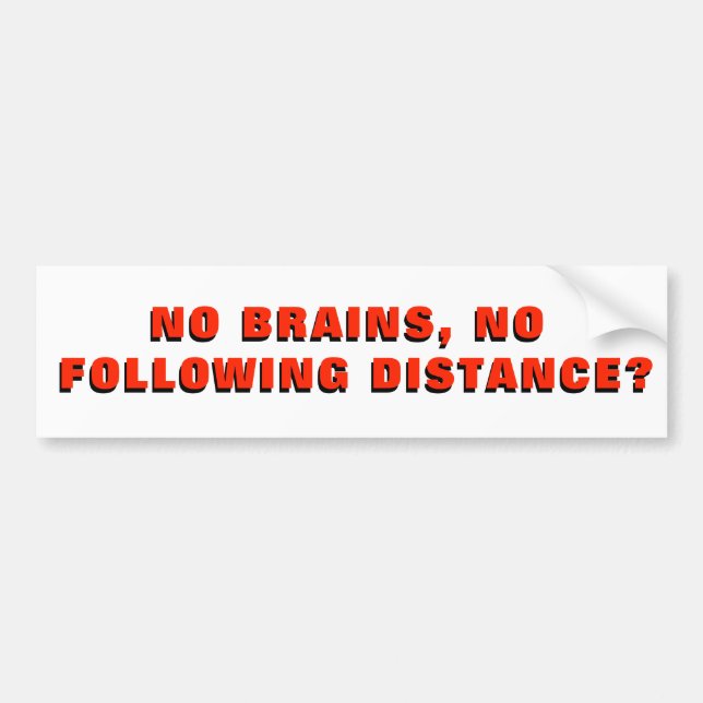 No Brains No Following Distance? Bumper Sticker (Front)