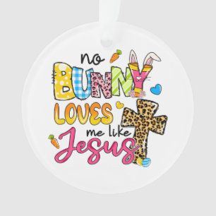No Bunny Loves Me Like Jesus design Ornament