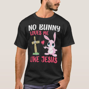 No Bunny Loves Me Like Jesus Easter Day Christian  T-Shirt