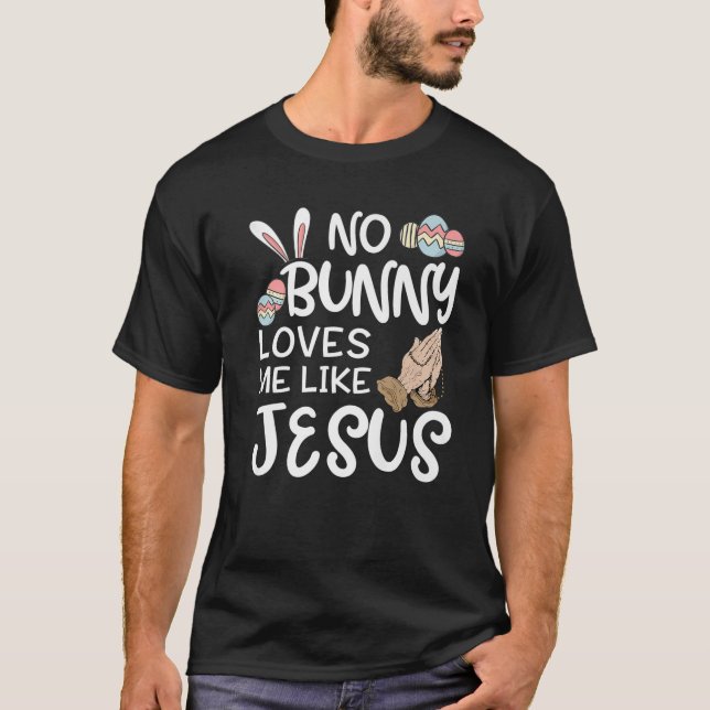 No Bunny Loves Me Like Jesus Easter Day Christian T-Shirt (Front)