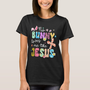 No Bunny Loves Me Like Jesus Funny Easter Christia T-Shirt
