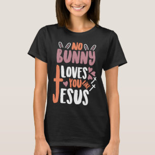 No Bunny Loves You Like Jesus Christian Religious T-Shirt