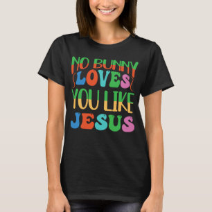 No Bunny Loves You Like Jesus Christian Religious T-Shirt