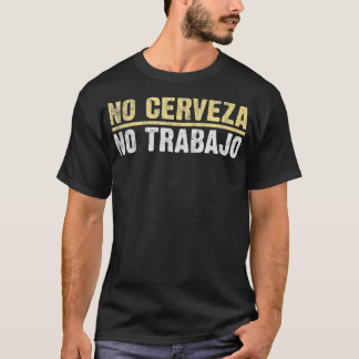 No Cerveza No Trabajo Meican Joke lover T-Shirt
