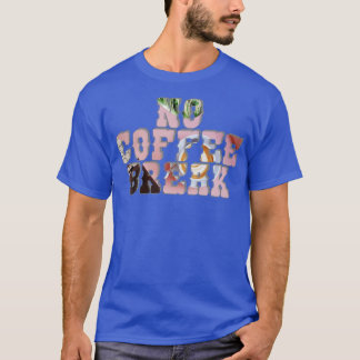 No Coffee Break T-Shirt