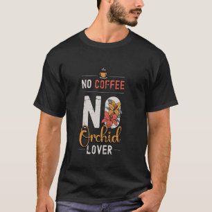 No Coffee No Botanical Garden Coffee Lover Orchid T-Shirt