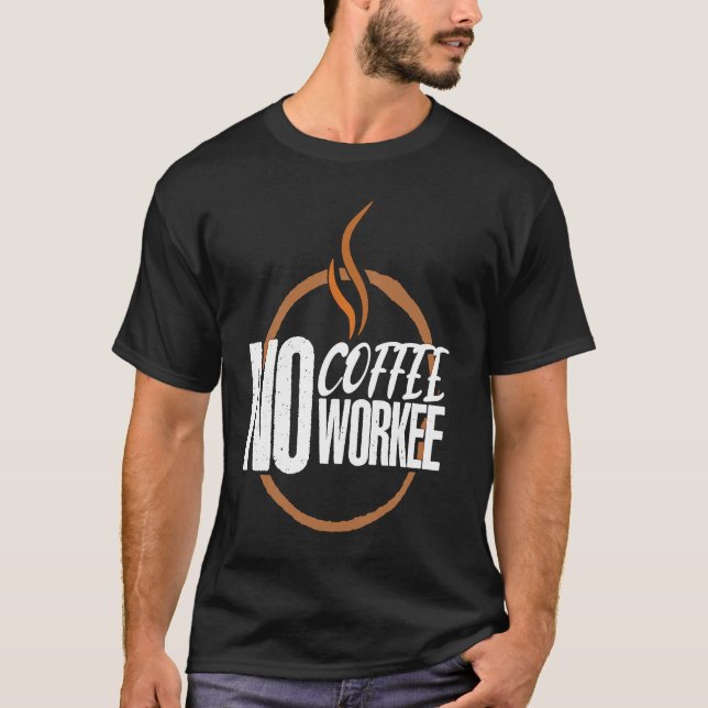 No Coffee No Work Caffeine Espresso Cappuccino T-Shirt (Front)