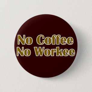 No Coffee No Workee 2 Inch Round Button