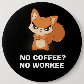 No Coffee? No Workee 6 Inch Round Button