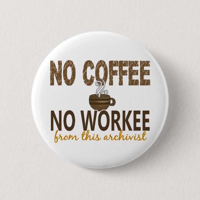 No Coffee No Workee Archivist 2 Inch Round Button (Front)