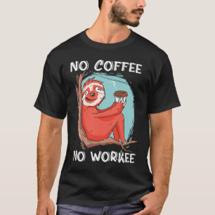 No Coffee No Workee Caffeine T-Shirt