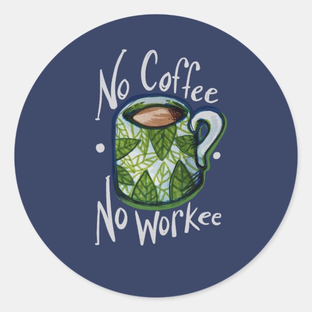 No Coffee No Workee Classic Round Sticker (Front)