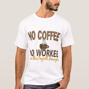 No Coffee No Workee Payroll Manager T-Shirt