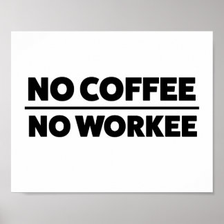 NO COFFEE. NO WORKEE POSTER