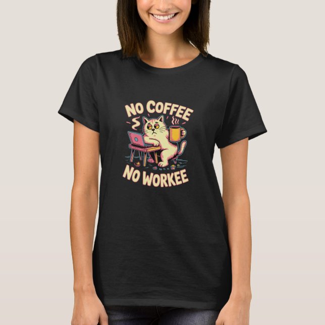 No Coffee No Workee Shirt Funny Caffeine Humor Tee (Front)