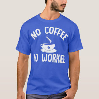 No Coffee No Workee White 2 T-Shirt