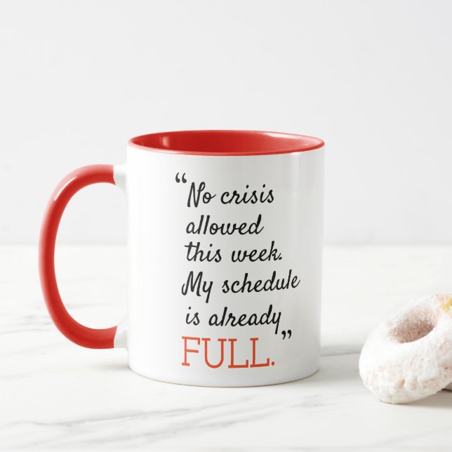 No crisis allowed this week my schedule is already mug (With Donut)