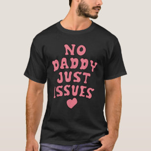 No Daddy Just Issues Funny Dad  T-Shirt