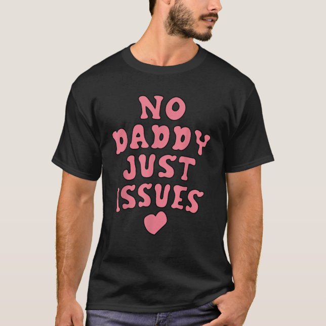 No Daddy Just Issues Funny Dad  T-Shirt (Front)