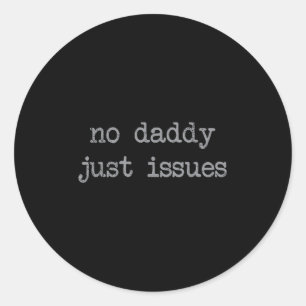 No Daddy Just Issues Funny Father Quote Dad Joke  Classic Round Sticker