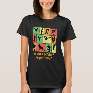 No Dance Partner Tango It Alone Funny Dancer Humou T-Shirt