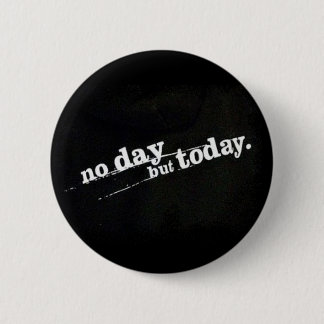 No Day But Today 2 Inch Round Button