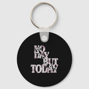 No Day But Today - Motivational Musical Theatre Lo Keychain