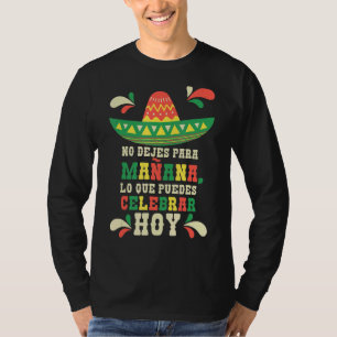No Dejes Para Mañana Lo Que Puedes Celebrar Hoy T-Shirt