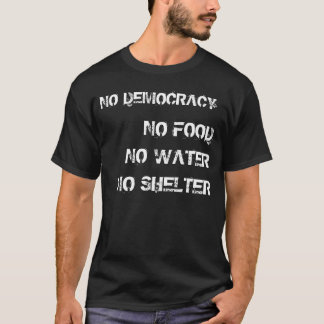 NO Democracy, NO Nuthin'. T-Shirt